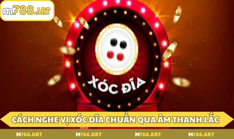 Cách nghe vị xóc đĩa chuẩn qua âm thanh lắc