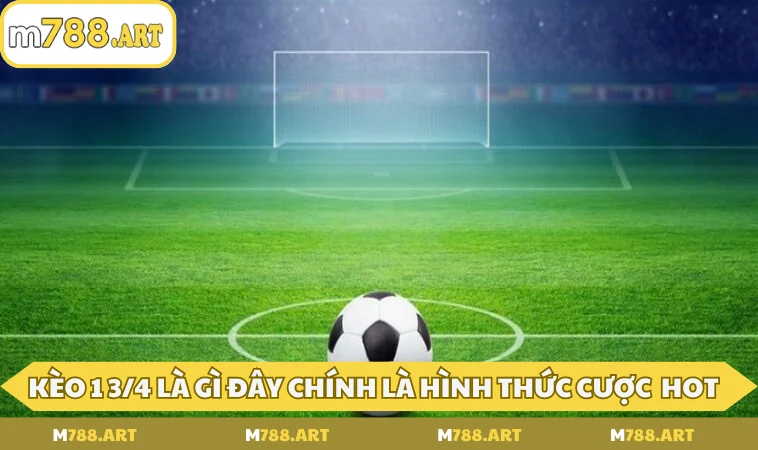 Kèo 1 3/4 là gì đây chính là hình thức cược bóng hot