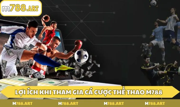 Lợi ích nổi bật khi tham gia cá cược thể thao M788