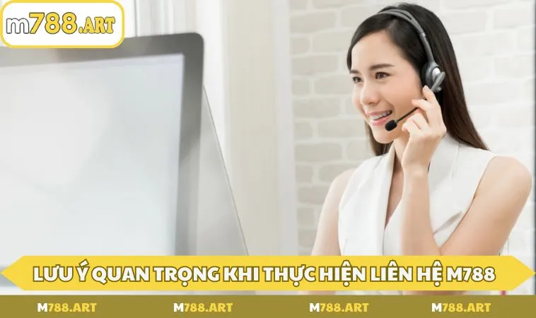 Lưu ý quan trọng khi thực hiện liên hệ M788